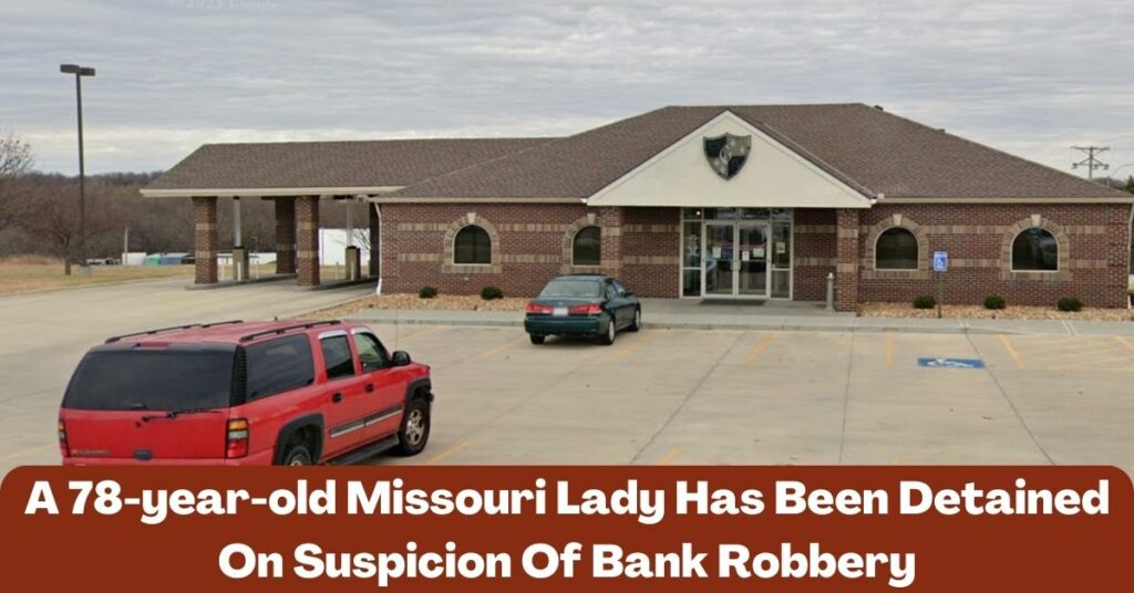 A 78-year-old Missouri Lady Has Been Detained On Suspicion Of Bank Robbery