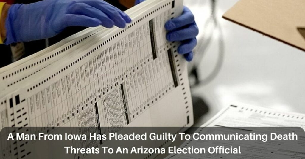 A Man From Iowa Has Pleaded Guilty To Communicating Death Threats To An Arizona Election Official