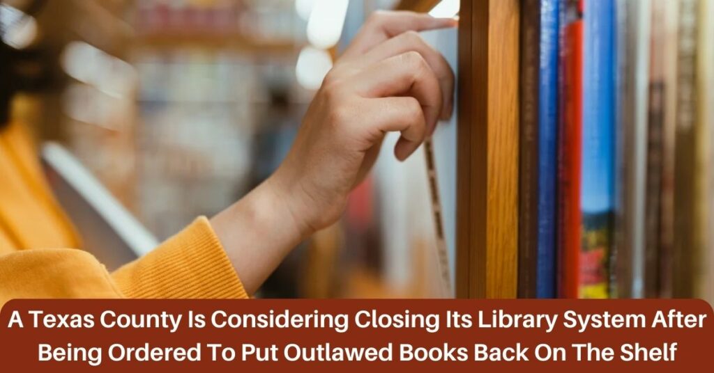 A Texas County Is Considering Closing Its Library System After Being Ordered To Put Outlawed Books Back On The Shelf