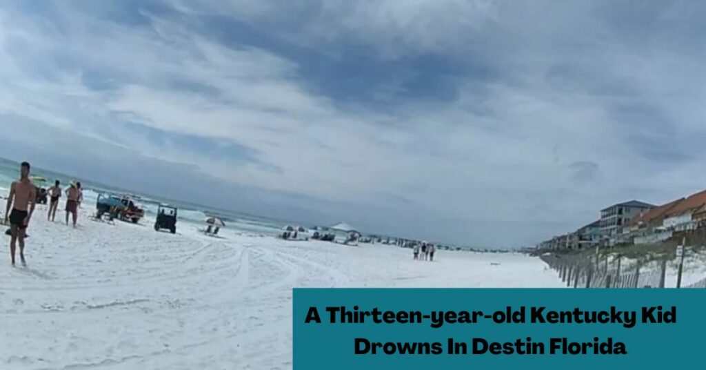 A Thirteen-year-old Kentucky Kid Drowns In Destin Florida