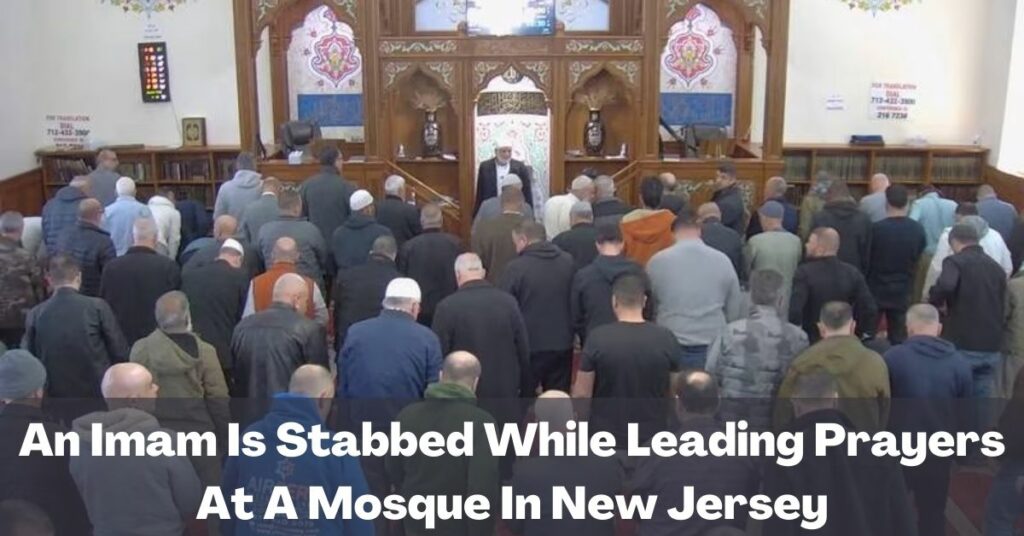 An Imam Is Stabbed While Leading Prayers At A Mosque In New Jersey