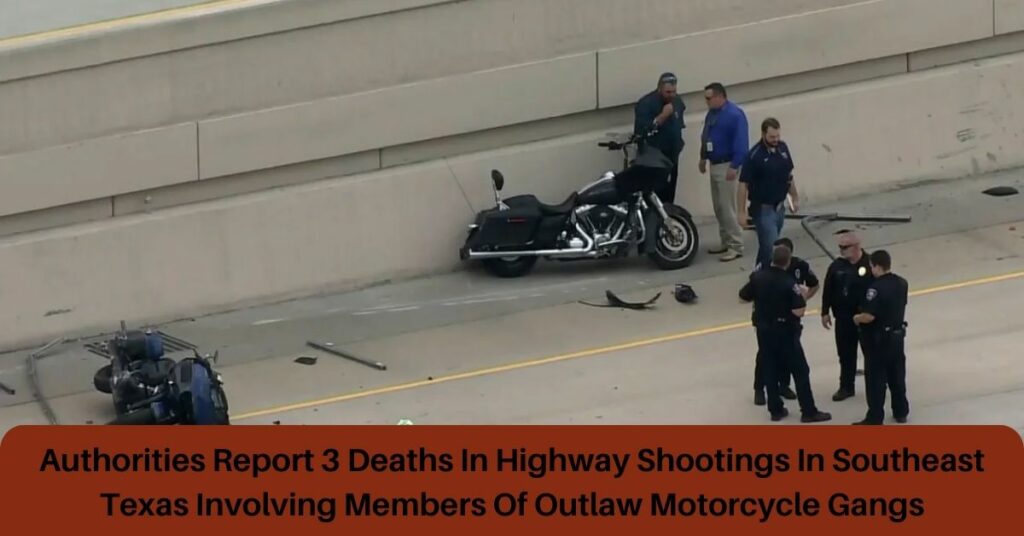 Authorities Report 3 Deaths In Highway Shootings In Southeast Texas Involving Members Of Outlaw Motorcycle Gangs