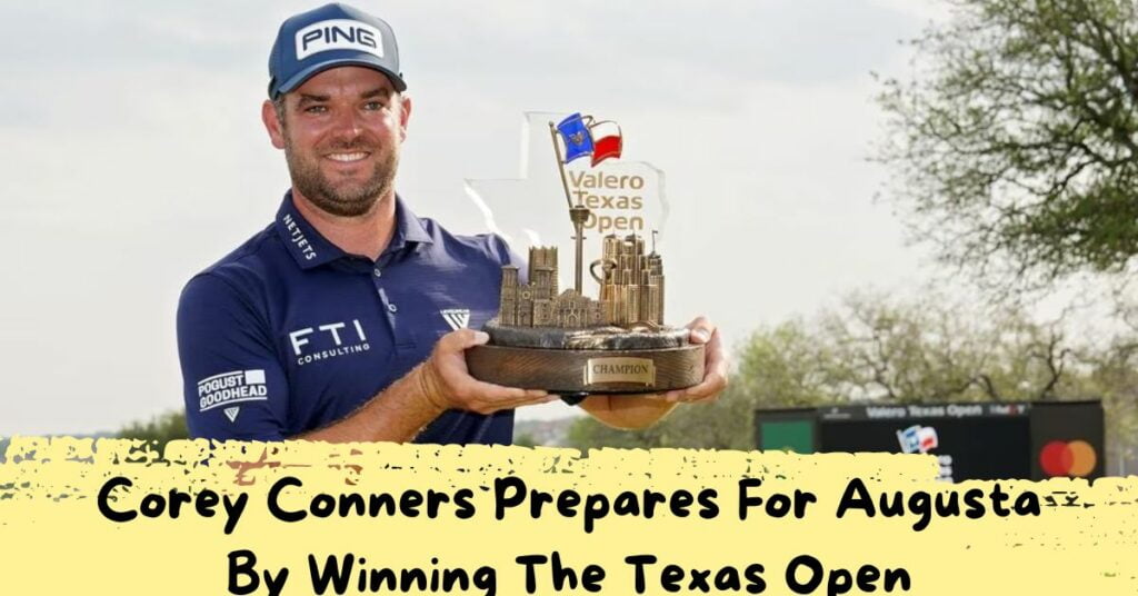 Corey Conners Prepares For Augusta By Winning The Texas Open