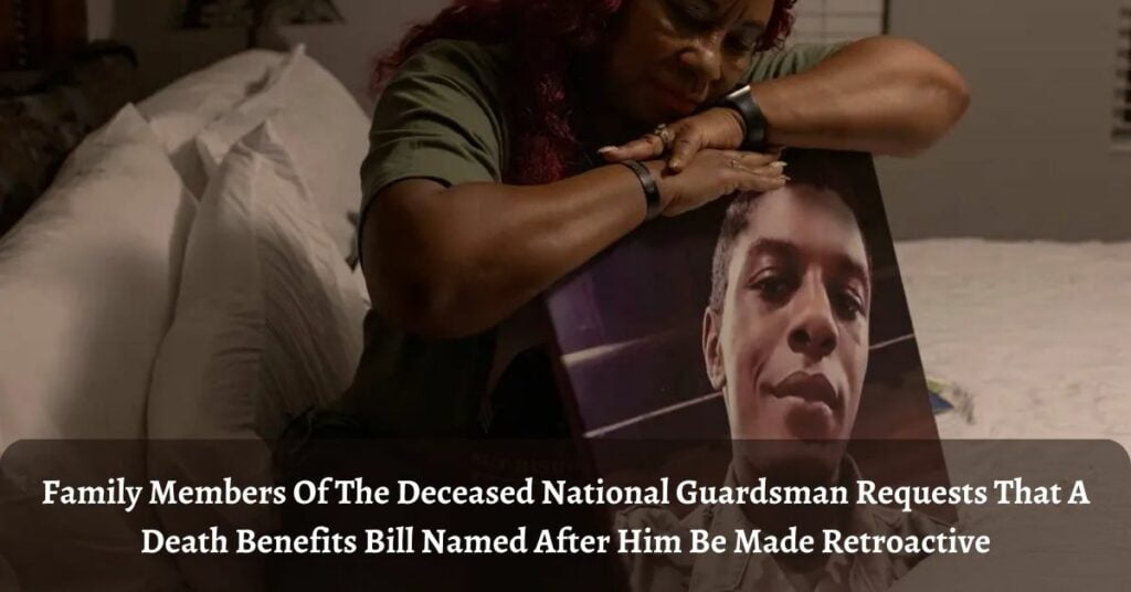 Family Members Of The Deceased National Guardsman Requests That A Death Benefits Bill Named After Him Be Made Retroactive