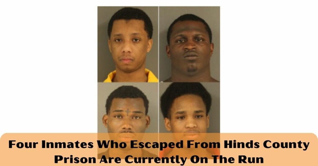 Four Inmates Who Escaped From Hinds County Prison Are Currently On The Run