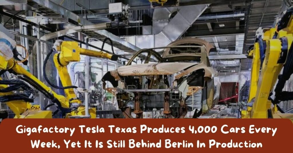 Gigafactory Tesla Texas Produces 4,000 Cars Every Week, Yet It Is Still Behind Berlin In Production