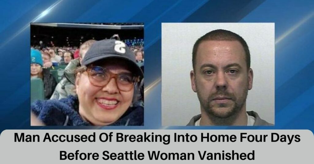 Man Accused Of Breaking Into Home Four Days Before Seattle Woman Vanished