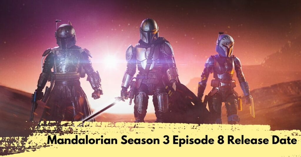 Mandalorian Season 3 Episode 8 Release Date