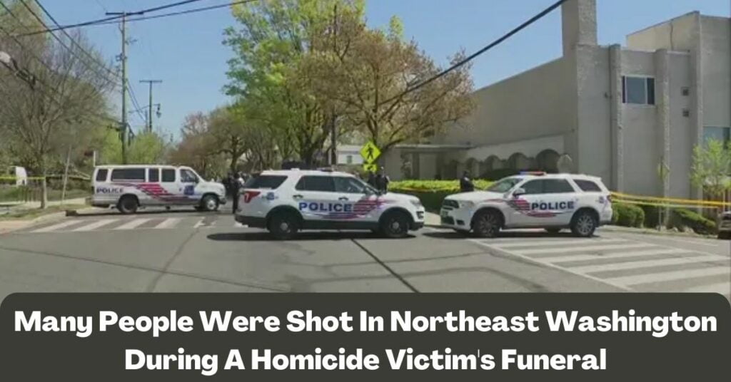 Many People Were Shot In Northeast Washington During A Homicide Victim's Funeral