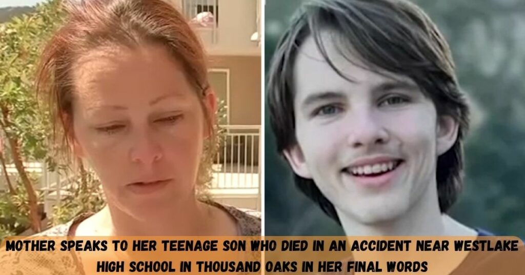 Mother Speaks To Her Teenage Son Who Died In An Accident Near Westlake High School In Thousand Oaks In Her Final Words