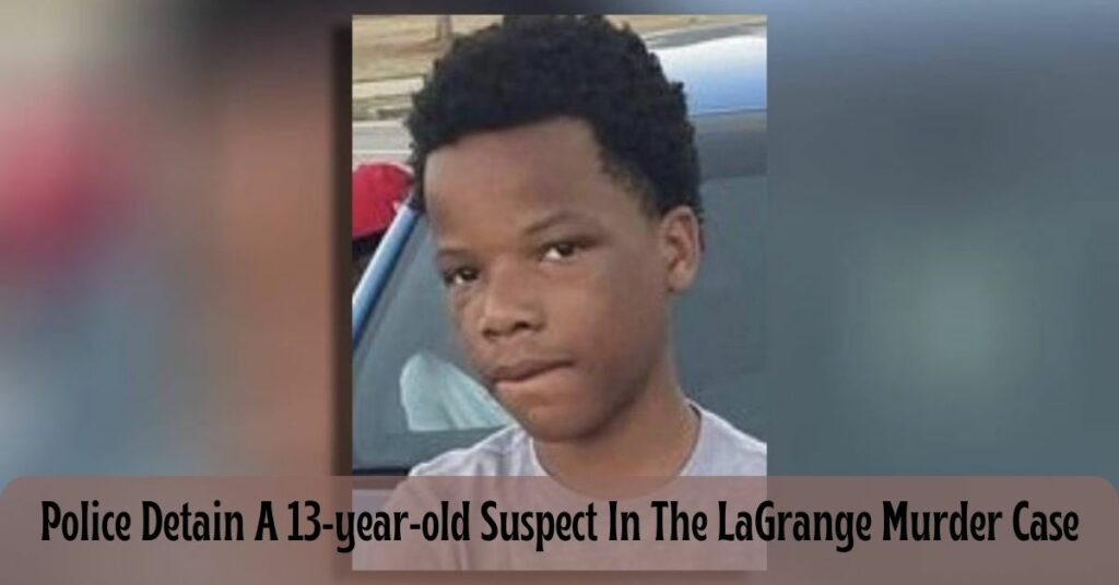 Police Detain A 13-year-old Suspect In The LaGrange Murder Case