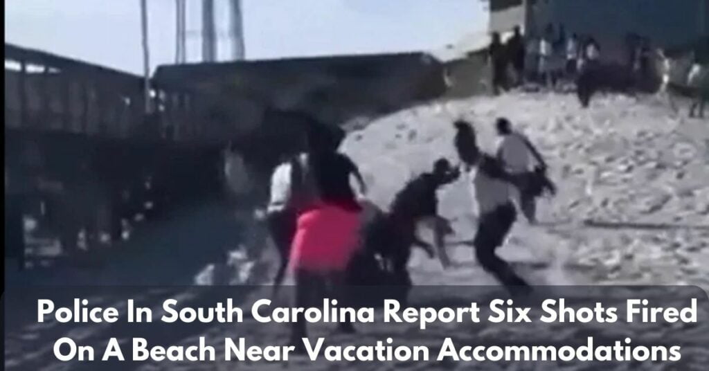 Police In South Carolina Report Six Shots Fired On A Beach Near Vacation Accommodations