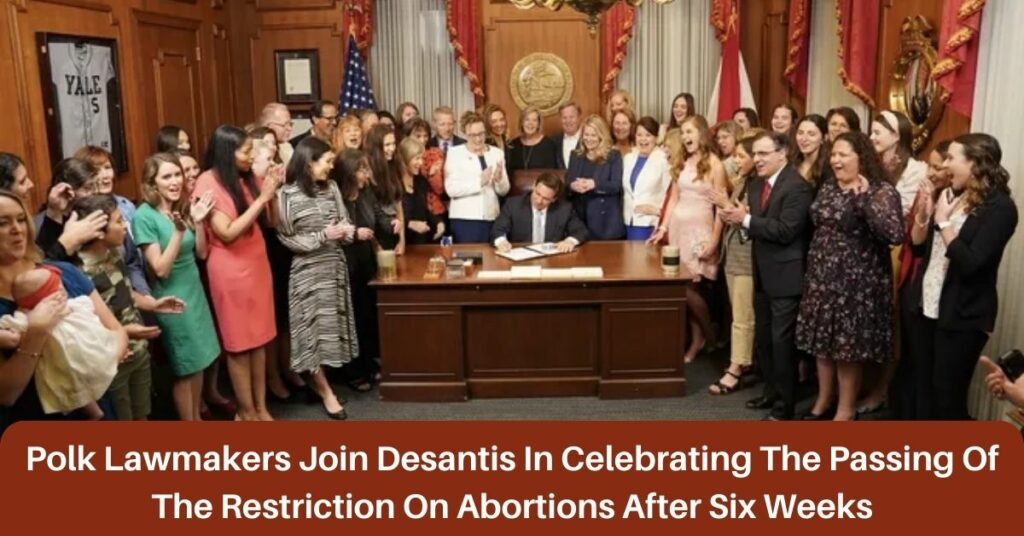 Polk Lawmakers Join Desantis In Celebrating The Passing Of The Restriction On Abortions After Six Weeks