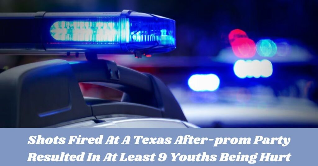 Shots Fired At A Texas After-prom Party Resulted In At Least 9 Youths Being Hurt