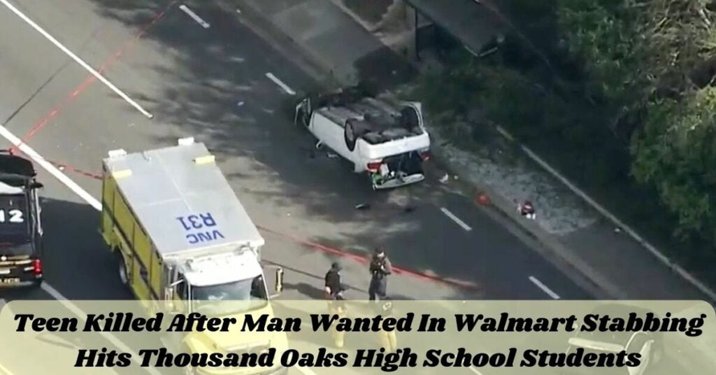 Teen Killed After Man Wanted In Walmart Stabbing Hits Thousand Oaks High School Students