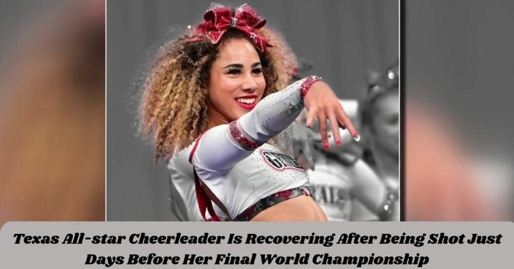 Texas All-star Cheerleader Is Recovering After Being Shot Just Days Before Her Final World Championship