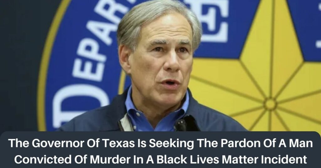 The Governor Of Texas Is Seeking The Pardon Of A Man Convicted Of Murder In A Black Lives Matter Incident