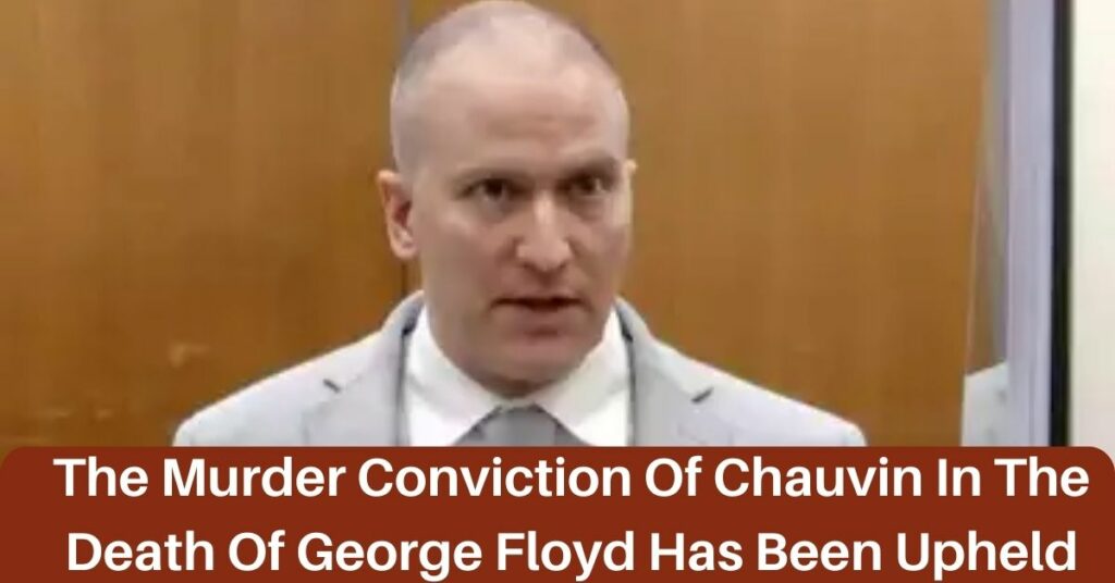 The Murder Conviction Of Chauvin In The Death Of George Floyd Has Been Upheld