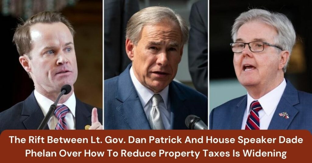 The Rift Between Lt. Gov. Dan Patrick And House Speaker Dade Phelan Over How To Reduce Property Taxes Is Widening