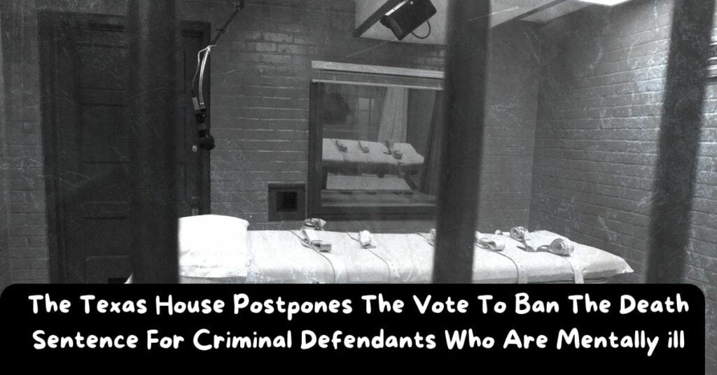 The Texas House Postpones The Vote To Ban The Death Sentence For Criminal Defendants Who Are Mentally ill