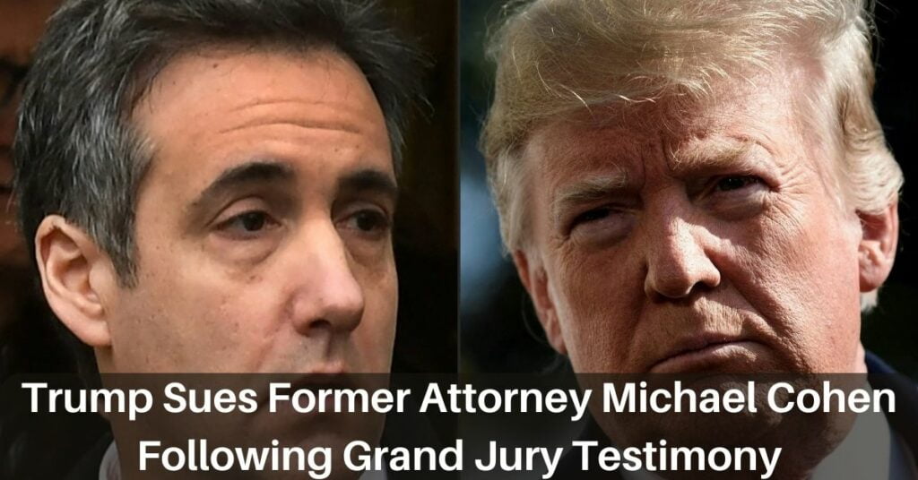 Trump Sues Former Attorney Michael Cohen Following Grand Jury Testimony