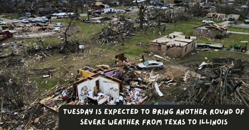 Tuesday Is Expected To Bring Another Round Of Severe Weather From Texas To Illinois