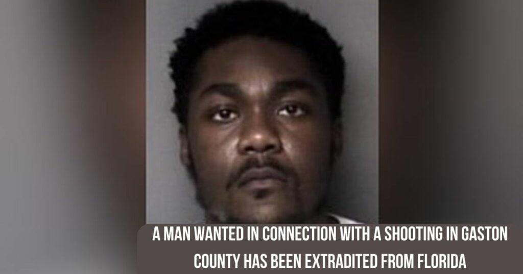 A Man Wanted In Connection With A Shooting In Gaston County Has Been Extradited From Florida