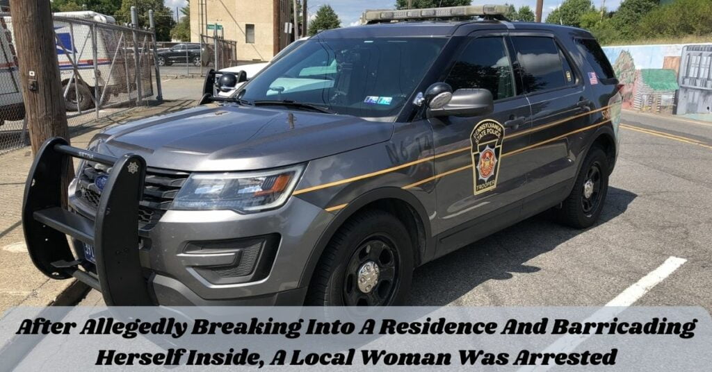 After Allegedly Breaking Into A Residence And Barricading Herself Inside, A Local Woman Was Arrested