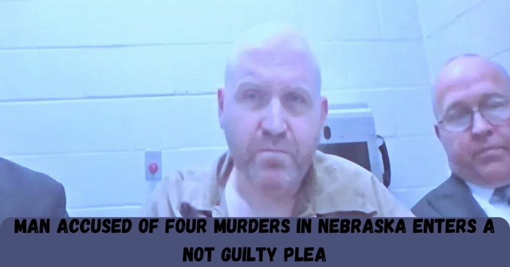 Man Accused Of Four Murders In Nebraska Enters A Not Guilty Plea