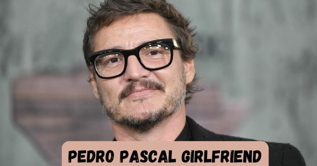 Pedro Pascal Girlfriend