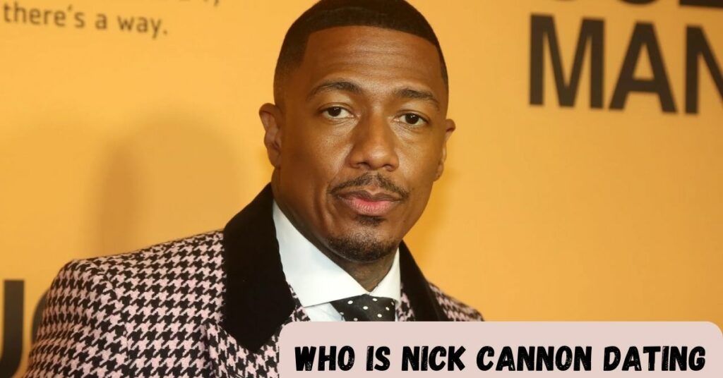 Who Is Nick Cannon Dating