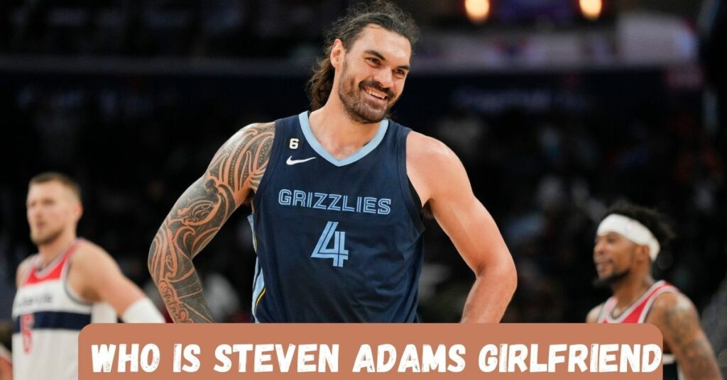 Who Is Steven Adams Girlfriend