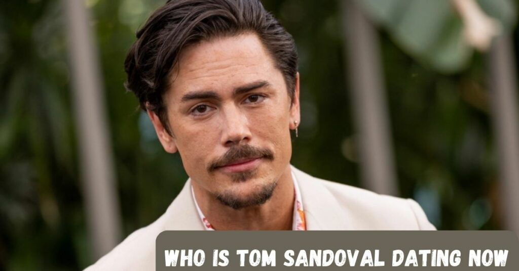 Who Is Tom Sandoval Dating Now?