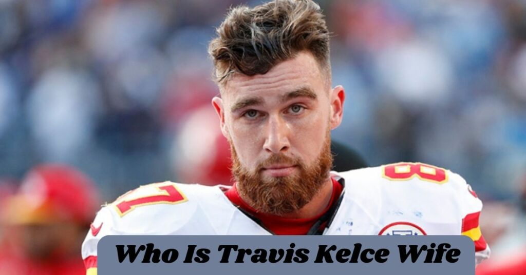 Who Is Travis Kelce Wife