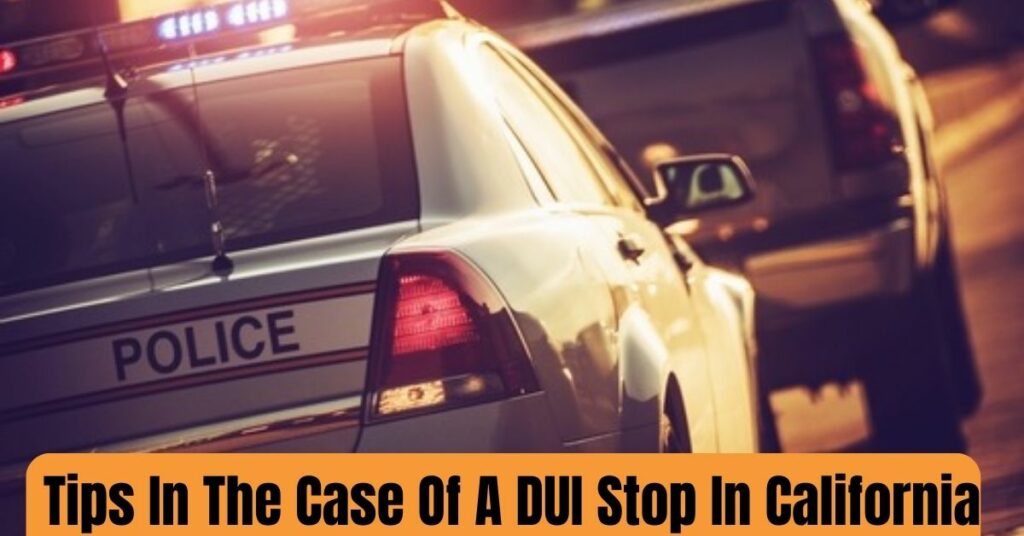 Tips In The Case Of A DUI Stop In California