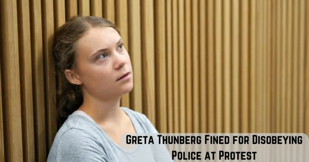 Greta Thunberg Fined for Disobeying Police at Protest