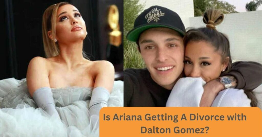 Is Ariana Getting A Divorce with Dalton Gomez