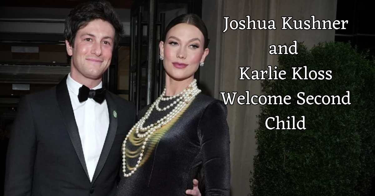 Joshua Kushner and Karlie Kloss Welcome Second Child