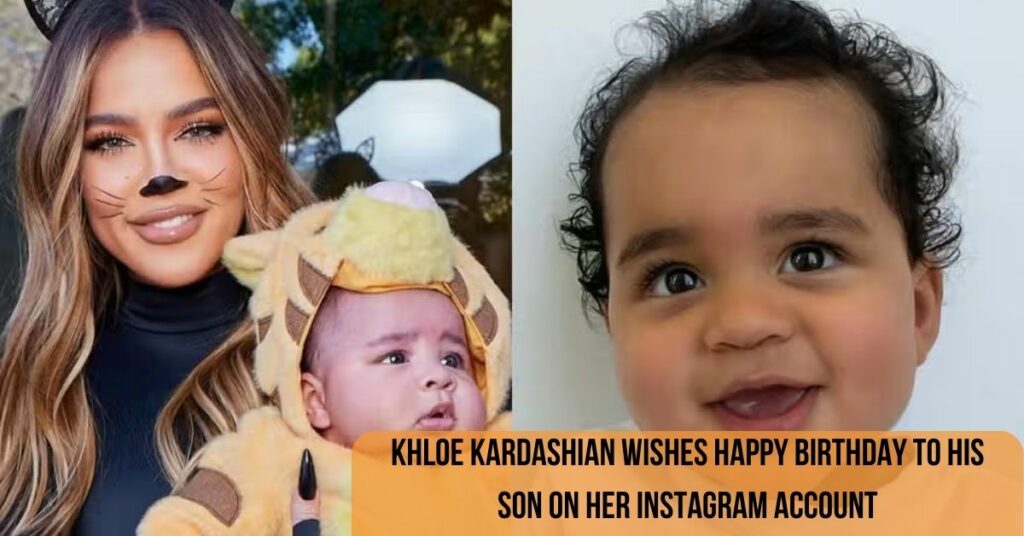 Khloe Kardashian Wishes Happy Birthday To His Son on Her Instagram Account