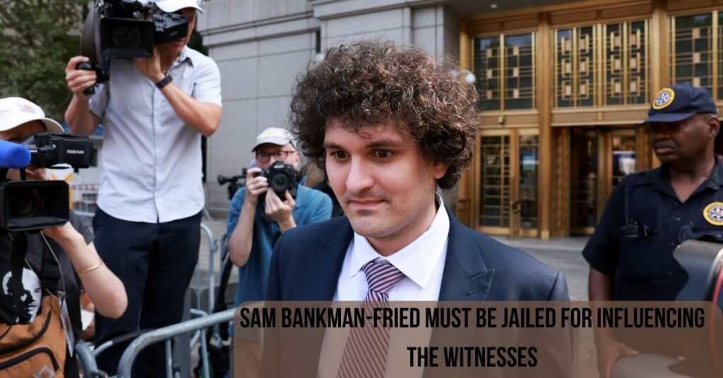 Sam Bankman-Fried Must Be Jailed For Influencing The Witnesses
