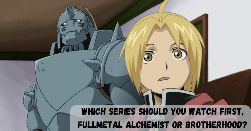 Which Series Should You Watch First, Fullmetal Alchemist or Brotherhood?