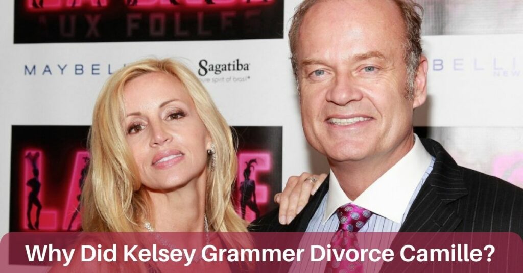 Why Did Kelsey Grammer Divorce Camille?