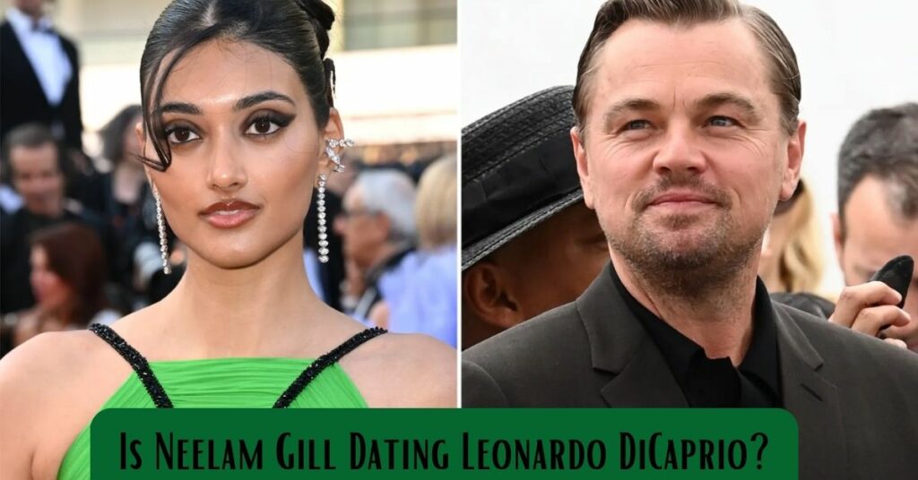 Is Neelam Gill Dating Leonardo DiCaprio?