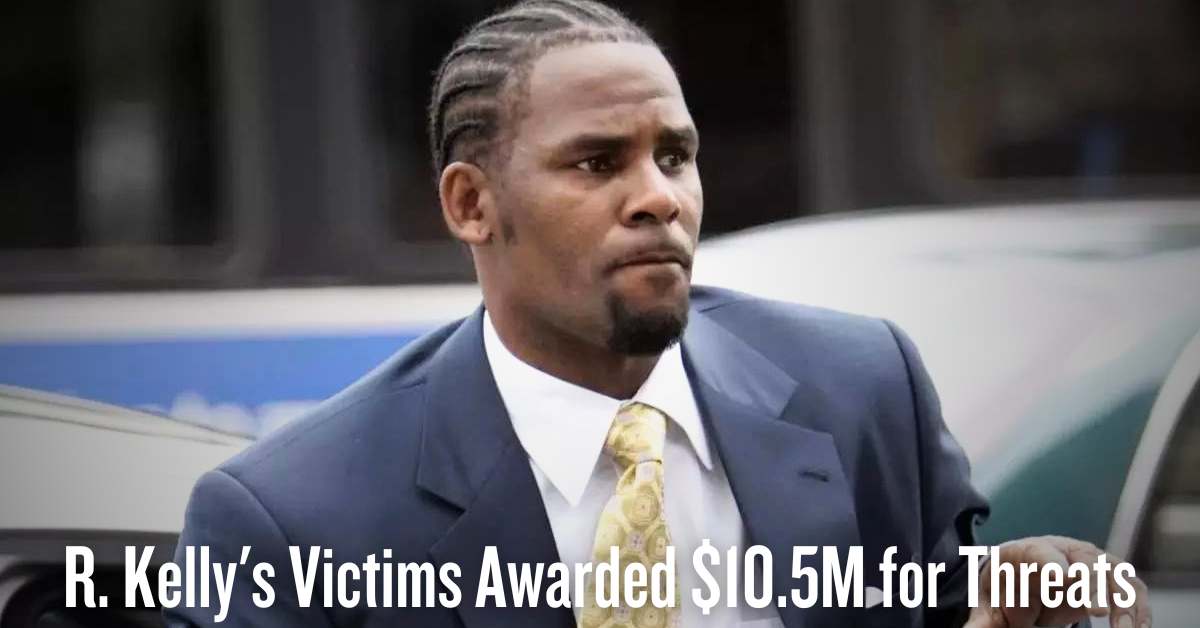 R. Kelly's Victims Awarded $10.5M for Threats