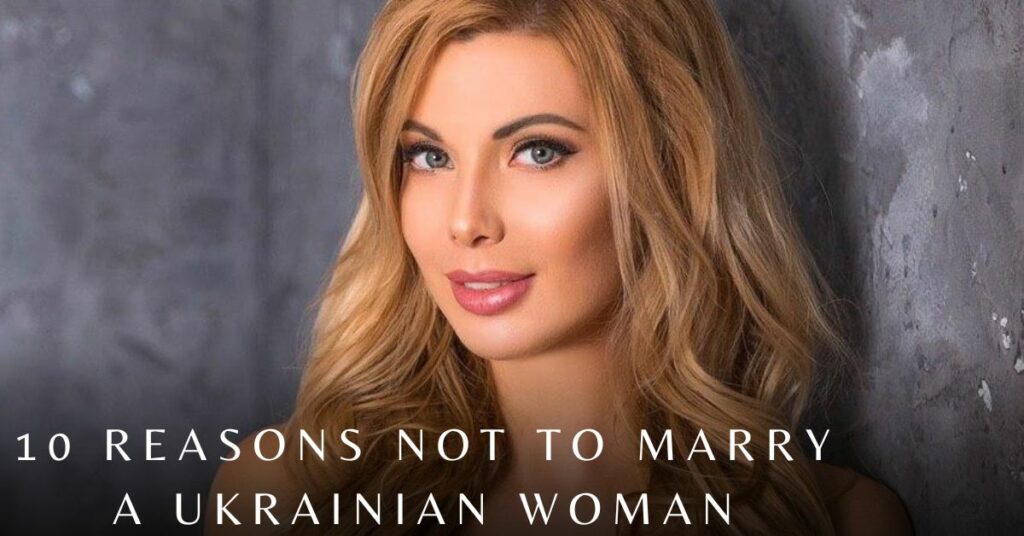 10 Reasons Not to Marry a Ukrainian Woman