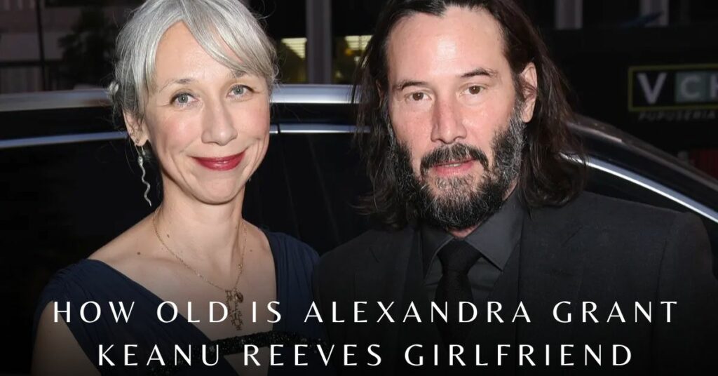 How Old is Alexandra Grant Keanu Reeves Girlfriend