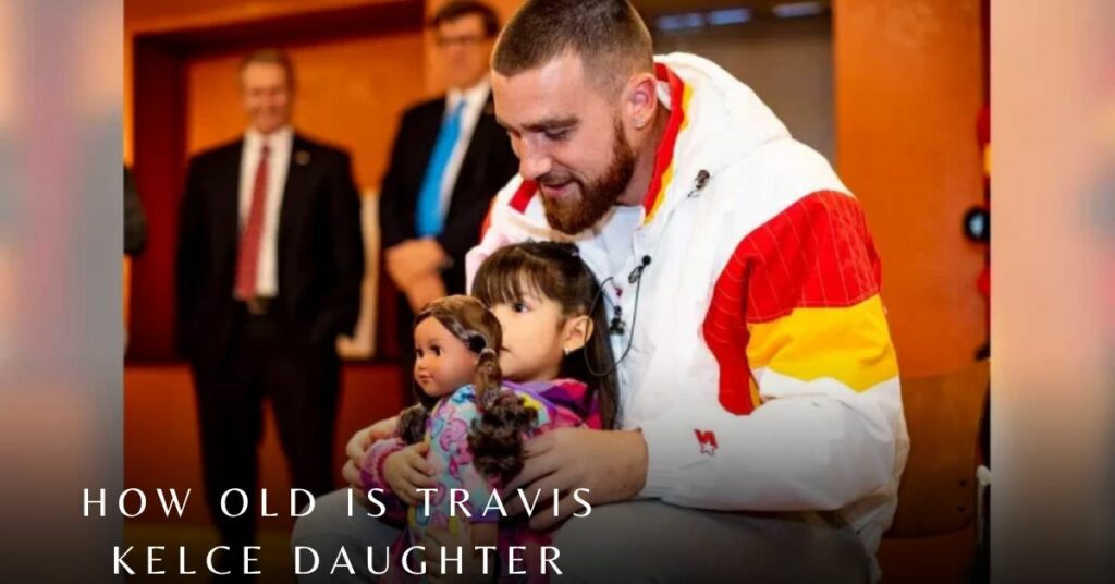 How Old is Travis Kelce Daughter