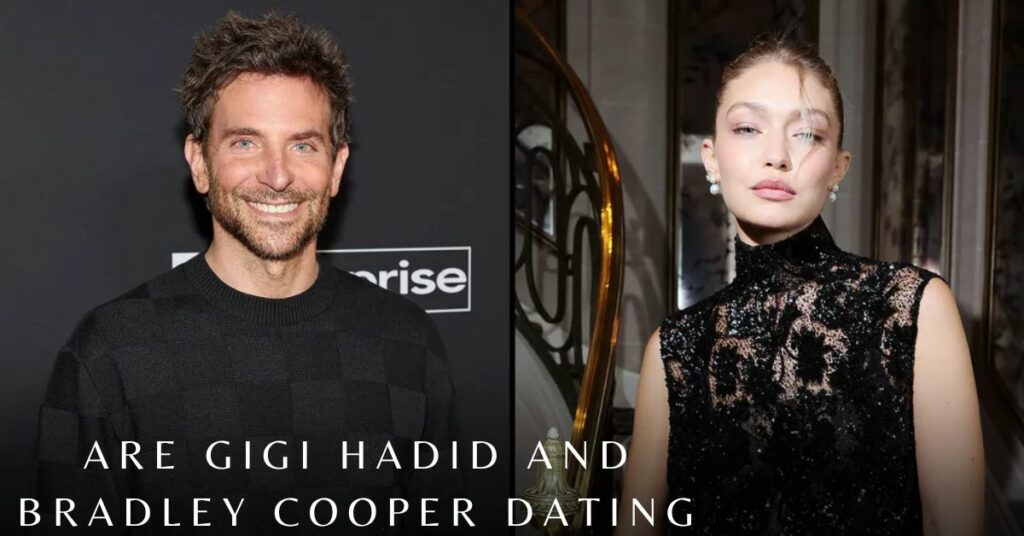 Are Gigi Hadid and Bradley Cooper Dating