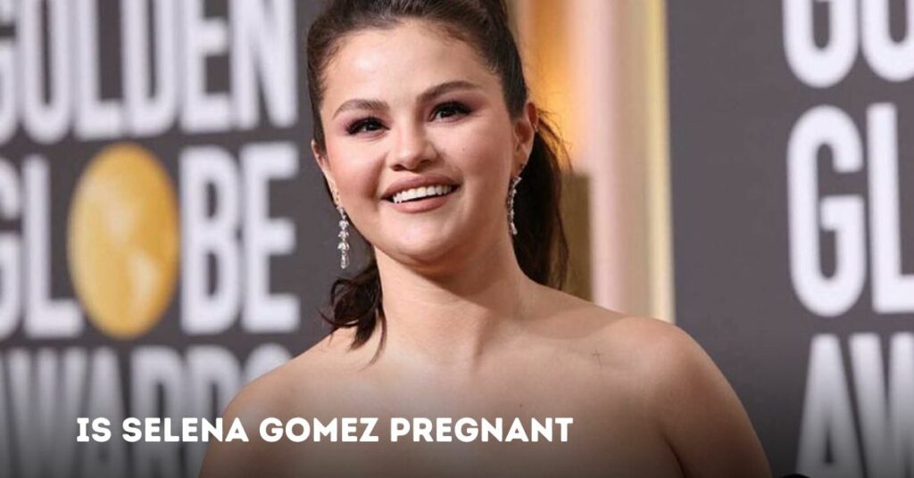 Is Selena Gomez Pregnant