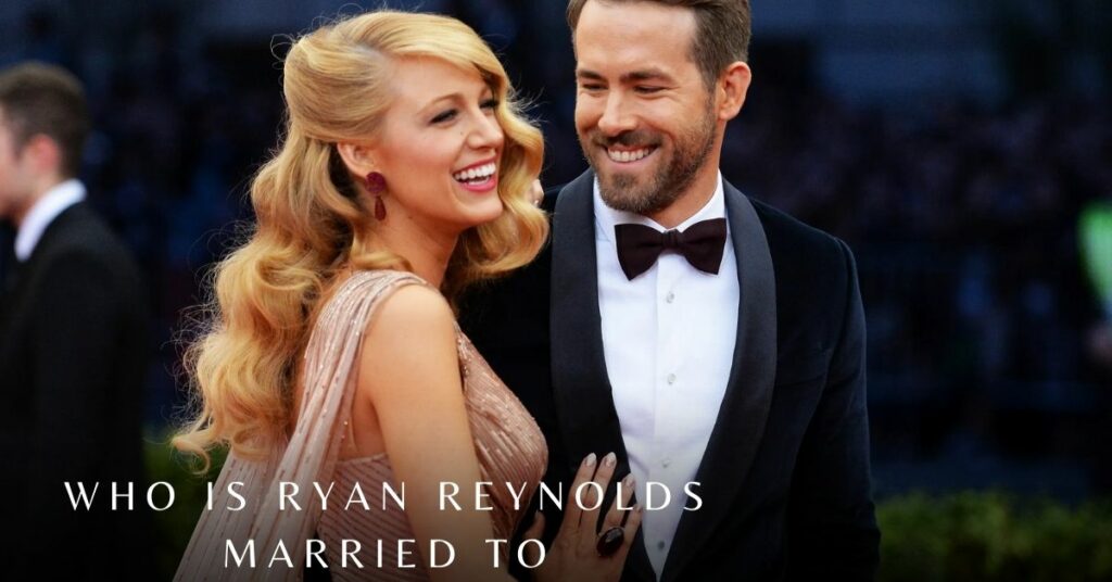 Who is Ryan Reynolds Married to